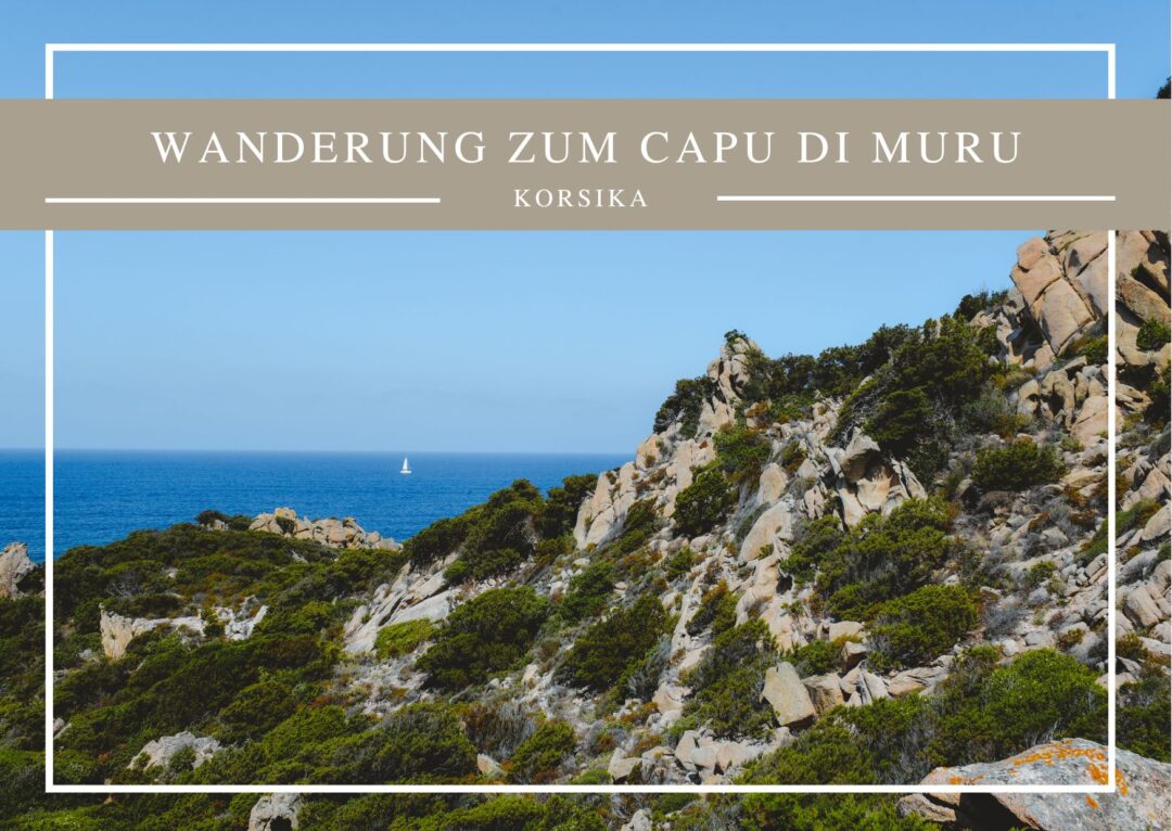 Felsen, Macchia und Meer auf der Wanderung zum Capu di Muru Korsika thealkamalsontheroad